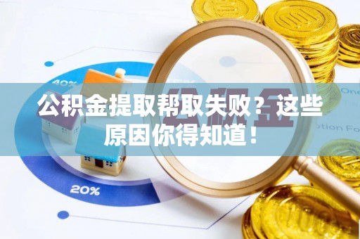 瑞芳公积金提取帮取失败？这些原因你得知道！