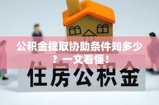 瑞芳公积金提取协助条件知多少？一文看懂！