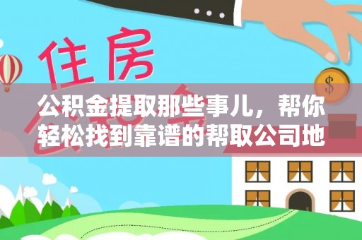 瑞芳公积金提取那些事儿，帮你轻松找到靠谱的帮取公司地址！