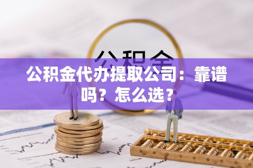 瑞芳公积金代办提取公司：靠谱吗？怎么选？