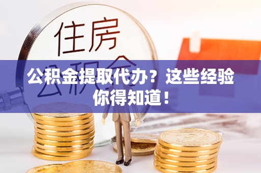 瑞芳公积金提取代办？这些经验你得知道！