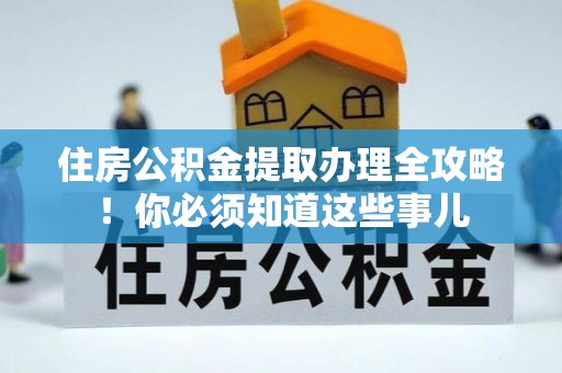 瑞芳住房公积金提取办理全攻略！你必须知道这些事儿