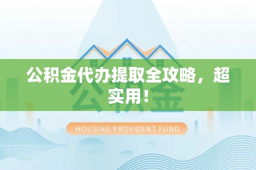 瑞芳公积金代办提取全攻略，超实用！