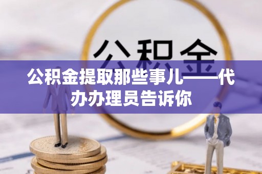 瑞芳公积金提取那些事儿——代办办理员告诉你